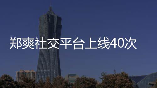 围观郑爽在线张恒次 回应平台却不社交上线事件